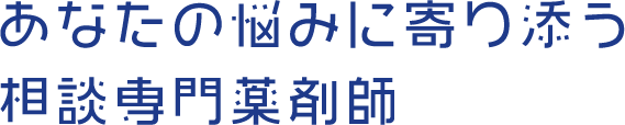 あなたの悩みに寄り添う
								相談専門薬剤師
